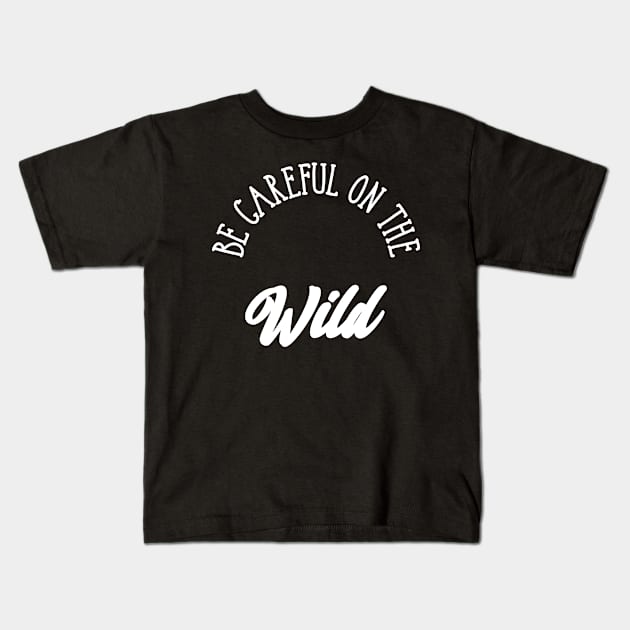 Be careful on the wild Kids T-Shirt by ShirtyLife